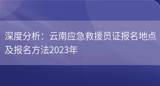 深度分析：云南应急救援员证报名地点及报名方法2023年(图1)