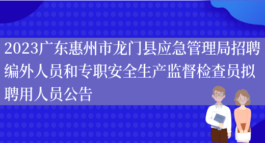 2023广东惠州市龙门县应急管理局招聘编外人员和专职安全生产监督检查员拟聘用人员公告(图1)
