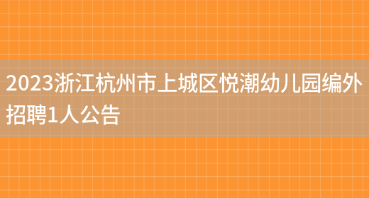 2023浙江杭州市上城区悦潮幼儿园编外招聘1人公告(图1)
