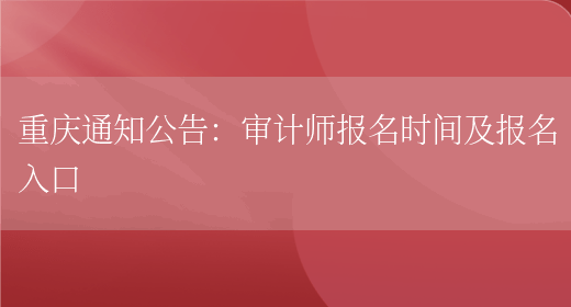 重庆通知公告：审计师报名时间及报名入口