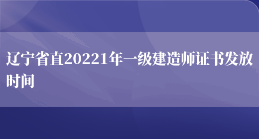 辽宁省直20221年一级建造师证书发放时间(图1)