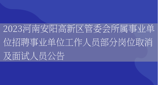 2023河南安阳高新区管委会所属事业单位招聘事业单位工作人员部分岗位取消及面试人员公告(图1)
