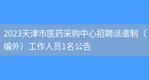 2023天津市医药采购中心招聘派遣制（编外）工作人员1名公告(图1)
