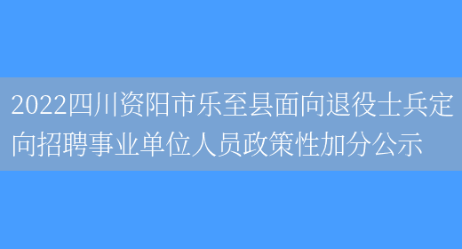 2022四川资阳市乐至县面向退役士兵定向招聘事业单位人员政策性加分公示(图1)