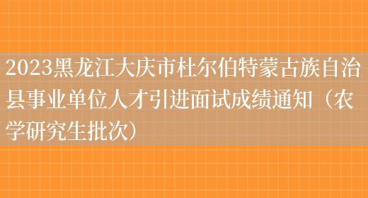 2023黑龙江大庆市杜尔伯特蒙古族自治县事业单位人才引进面试成绩通知（农学研究生批次）(图1)