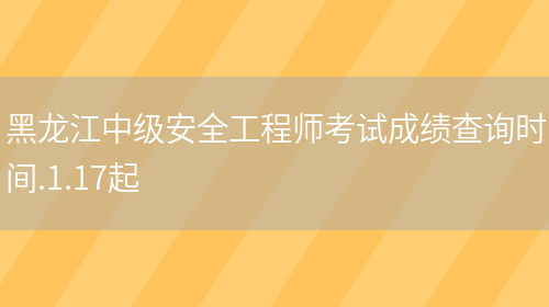 黑龙江中级安全工程师考试成绩查询时间.1.17起(图1)