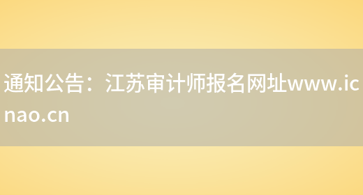 通知公告：江苏审计师报名网址www.icnao.cn(图1)