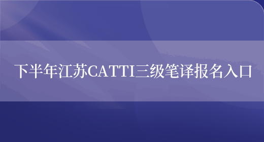 下半年江苏CATTI三级笔译报名入口
