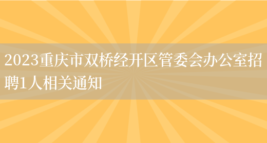 2023重庆市双桥经开区管委会办公室招聘1人相关通知(图1)
